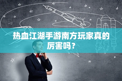 热血江湖手游南方玩家真的厉害吗？