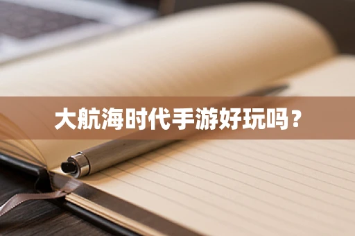 大航海时代手游好玩吗？