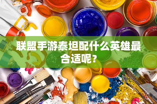 联盟手游泰坦配什么英雄最合适呢？
