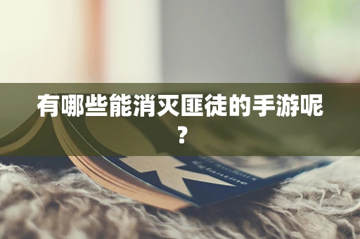 有哪些能消灭匪徒的手游呢？