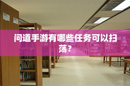 问道手游有哪些任务可以扫荡？
