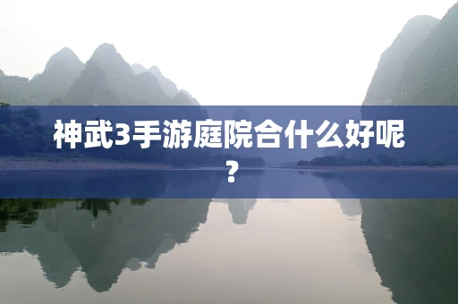 神武3手游庭院合什么好呢？