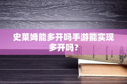 史莱姆能多开吗手游能实现多开吗？