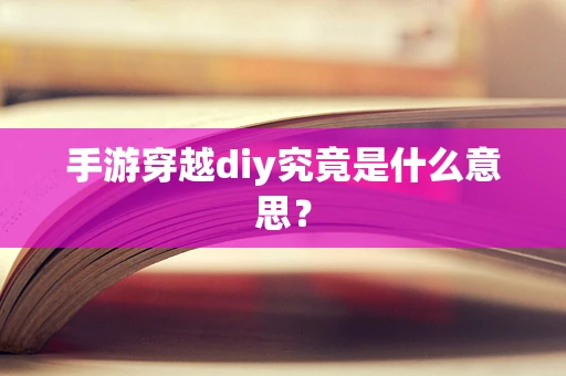手游穿越diy究竟是什么意思？