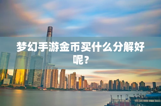 梦幻手游金币买什么分解好呢？