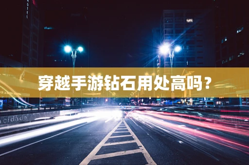 穿越手游钻石用处高吗？