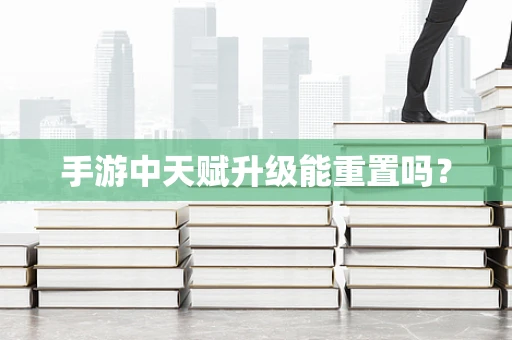 手游中天赋升级能重置吗？