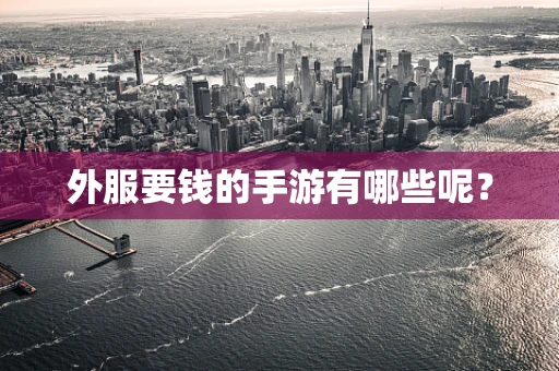外服要钱的手游有哪些呢？