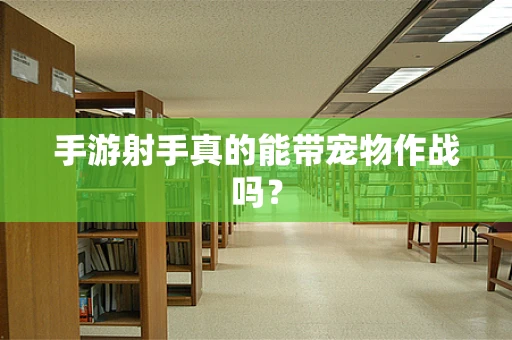 手游射手真的能带宠物作战吗？