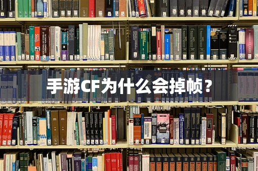 手游CF为什么会掉帧？