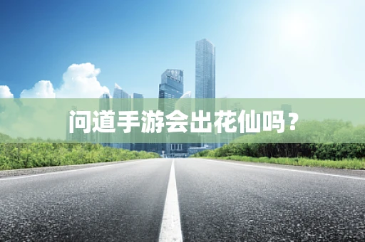问道手游会出花仙吗？