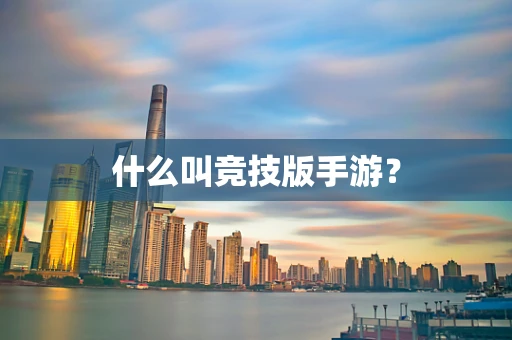 什么叫竞技版手游？