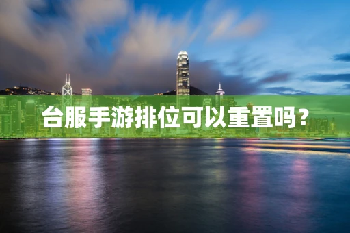 台服手游排位可以重置吗？