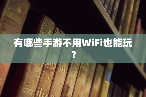 有哪些手游不用WiFi也能玩？