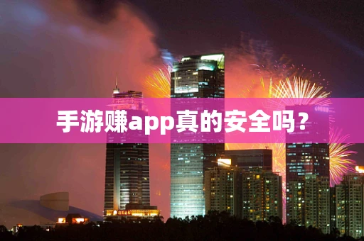 手游赚app真的安全吗？
