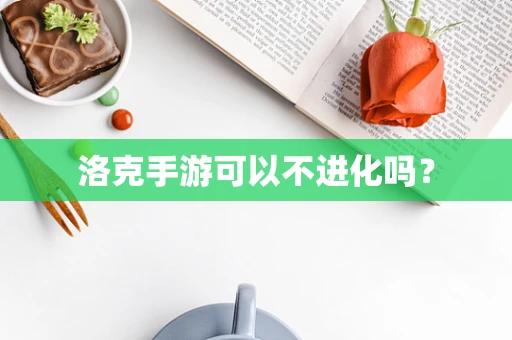 洛克手游可以不进化吗？