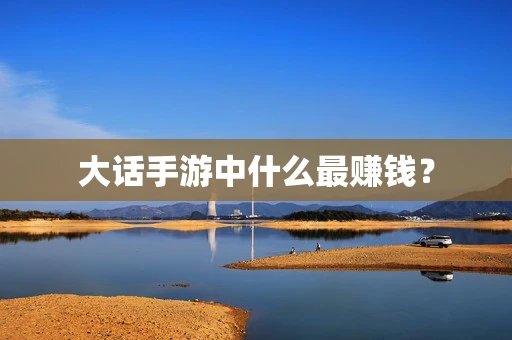 大话手游中什么最赚钱？