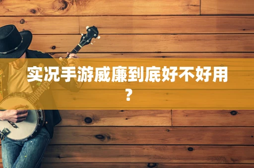 实况手游威廉到底好不好用？