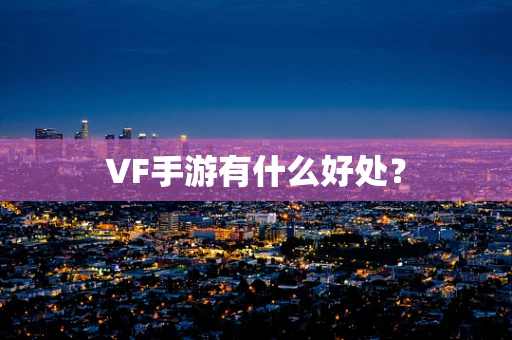 VF手游有什么好处？