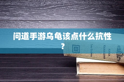 问道手游乌龟该点什么抗性？