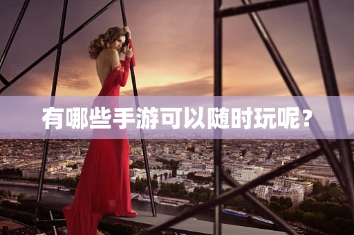 有哪些手游可以随时玩呢？