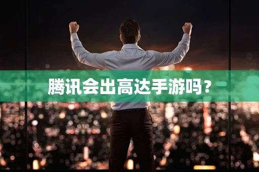 腾讯会出高达手游吗？