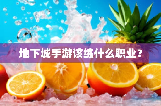 地下城手游该练什么职业？