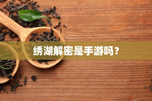 绣湖解密是手游吗？