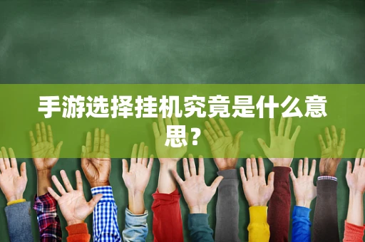手游选择挂机究竟是什么意思？