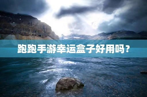 跑跑手游幸运盒子好用吗？