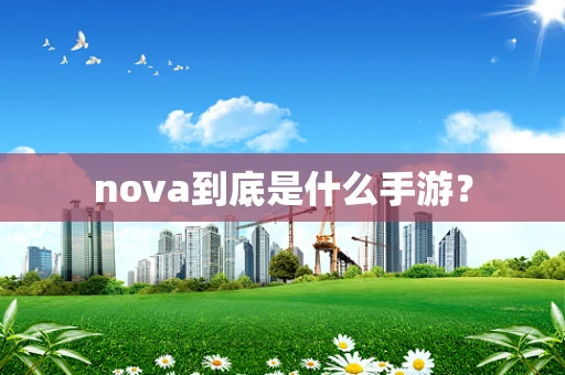 nova到底是什么手游？