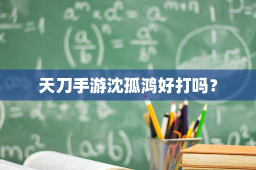 天刀手游沈孤鸿好打吗？