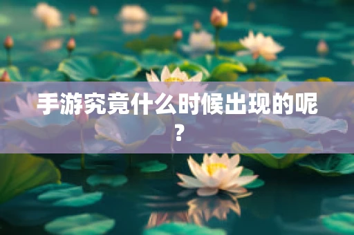 手游究竟什么时候出现的呢？