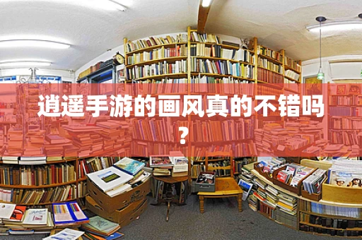 逍遥手游的画风真的不错吗？
