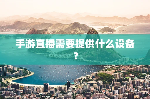 手游直播需要提供什么设备？