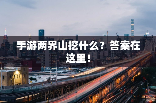 手游两界山挖什么？答案在这里！