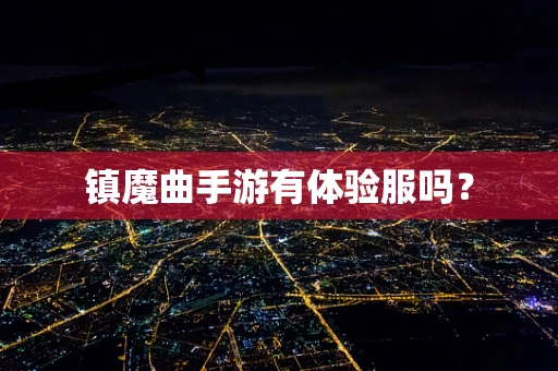 镇魔曲手游有体验服吗？