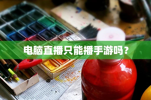 电脑直播只能播手游吗？