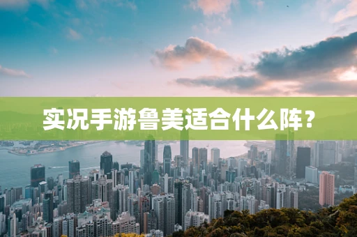 实况手游鲁美适合什么阵？