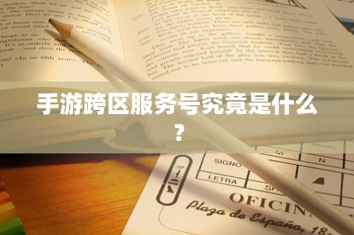 手游跨区服务号究竟是什么？