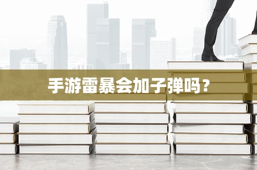 手游雷暴会加子弹吗？