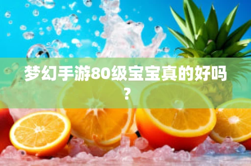 梦幻手游80级宝宝真的好吗？