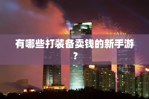 有哪些打装备卖钱的新手游？