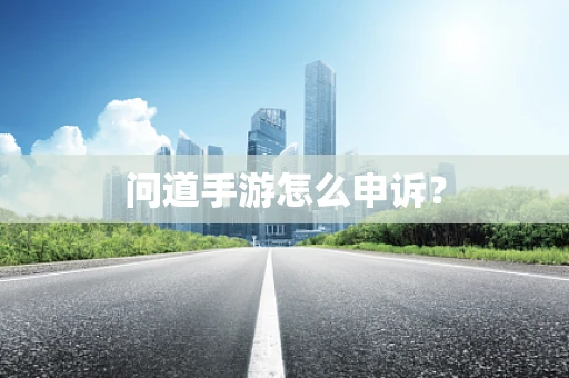 问道手游怎么申诉？