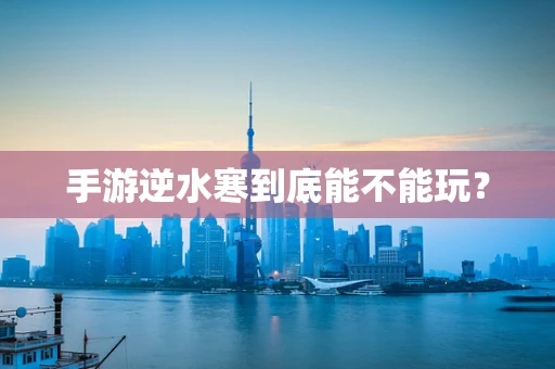 手游逆水寒到底能不能玩？