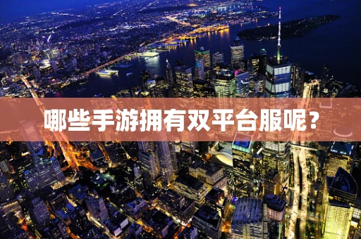 哪些手游拥有双平台服呢？