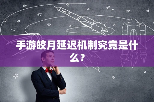 手游皎月延迟机制究竟是什么？