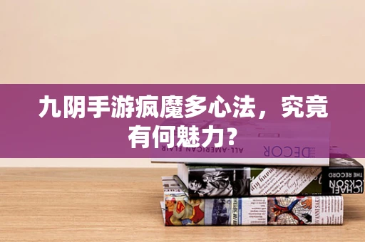 九阴手游疯魔多心法，究竟有何魅力？