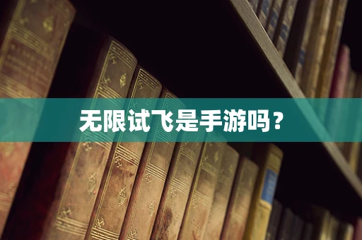 无限试飞是手游吗？