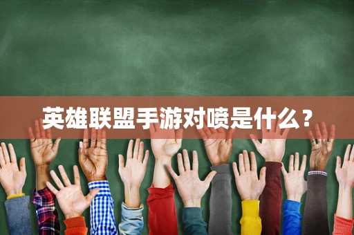 英雄联盟手游对喷是什么？